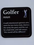 Coaster for a Golfer - "Golfer, noun, A well-intentioned optimist who owns far too many clubs, blames the wind, the grass and the sun for a bad shot, and still swears "this round will be different""