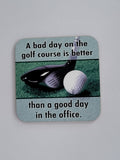 Coaster for a Golfer - "A bad day on the golf course is better than a good day in the office"