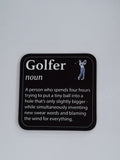 Coaster for a Golfer - "Golfer, noun, A person who spend four hours trying ti put a tiny ball into a hole that's only slightly bigger - while simultaneously inventing new swear words and blaming the wind for everything"
