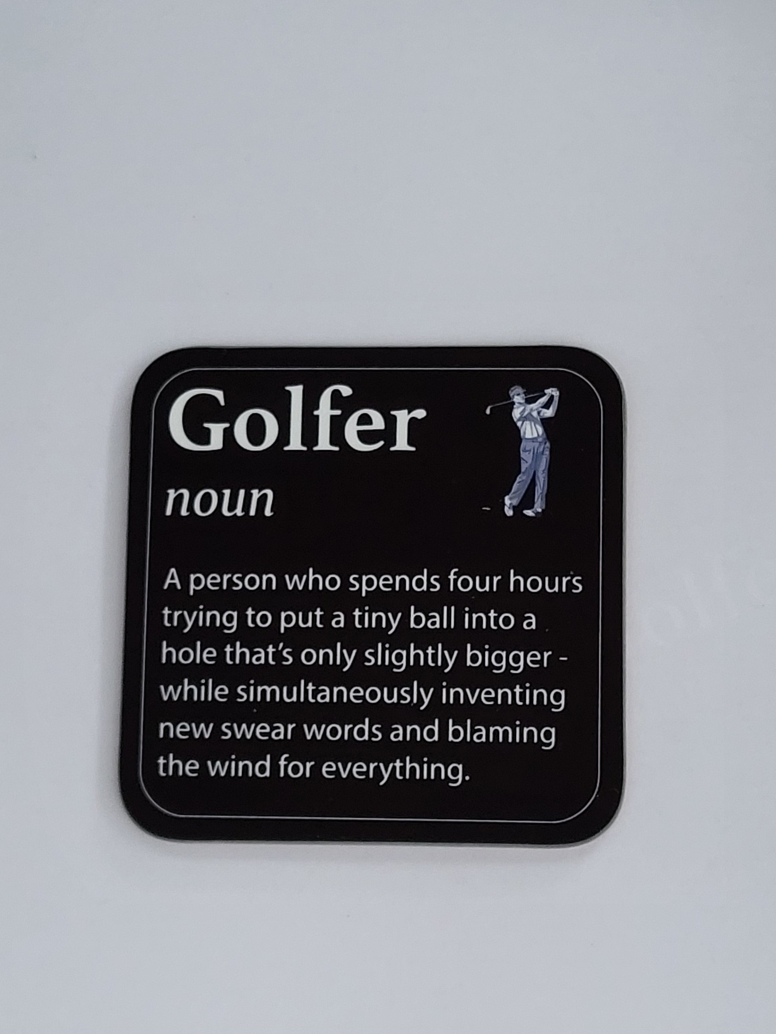 Coaster for a Golfer - "Golfer, noun, A person who spend four hours trying ti put a tiny ball into a hole that's only slightly bigger - while simultaneously inventing new swear words and blaming the wind for everything"